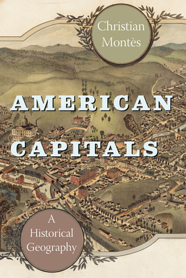 American Capitals: A Historical Geography - Montes, Christian