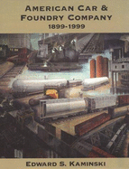American Car & Foundry Company: A Centennial History, 1899-1999 - Kaminski, Edward S