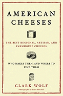 American Cheeses: The Best Regional, Artisan, and Farmhouse Cheeses, Who Makes Them, and Where to Find Them