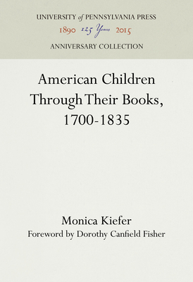 American Children Through Their Books, 1700-1835 - Kiefer, Monica, and Fisher, Dorothy Canfield (Contributions by)