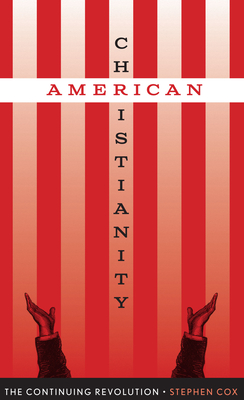 American Christianity: The Continuing Revolution - Cox, Stephen