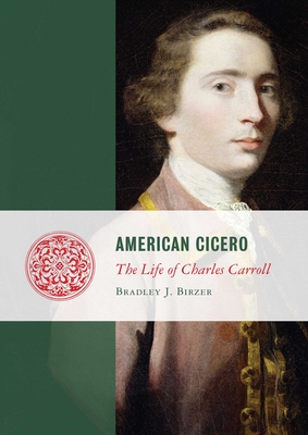American Cicero: The Life of Charles Carroll - Birzer, Bradley J