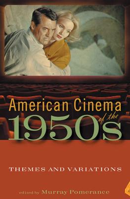 American Cinema of the 1950s: Themes and Variations - Pomerance, Murray (Editor), and Pomerance, Murray (Introduction by), and Grant, Barry Keith (Contributions by)