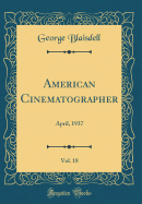 American Cinematographer, Vol. 18: April, 1937 (Classic Reprint)