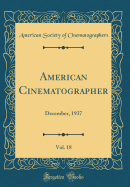 American Cinematographer, Vol. 18: December, 1937 (Classic Reprint)