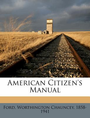 American Citizen's Manual - Ford, Worthington Chauncey (Creator)