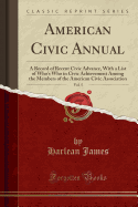 American Civic Annual, Vol. 5: A Record of Recent Civic Advance, with a List of Who's Who in Civic Achievement Among the Members of the American Civic Association (Classic Reprint)