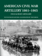 American Civil War Artillery 1861-1865: Field & Heavy Artillery