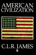 American Civilization - James, Cyril Lionel Robert, and James, C L R, and Hart, Keith (Editor)