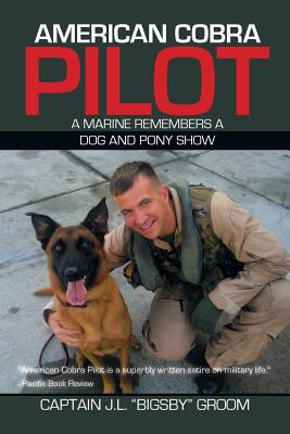 American Cobra Pilot: A Marine Remembers a Dog and Pony Show - Groom, Capt J L