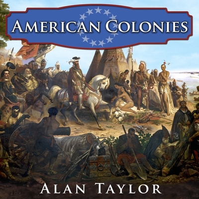 American Colonies: The Settling of North America - Taylor, Alan, and Souer, Bob (Read by)