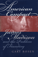 American Compact: James Madison and the Problem of Founding