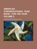 American Congregational Year Book; For the Year Volume 2 - Union, American Congregational