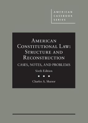 American Constitutional Law: Structure and Reconstruction, Cases, Notes, and Problems - Shanor, Charles A.