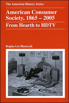 American Consumer Society, 1865 - 2005: From Hearth to HDTV - Blaszczyk, Regina Lee