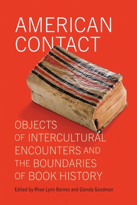 American Contact: Objects of Intercultural Encounters and the Boundaries of Book History - Barnes, Rhae Lynn (Editor), and Goodman, Glenda (Editor)