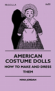 American Costume Dolls - How To Make And Dress Them