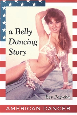American Dancer: Belly Dancing Story - Penning, Fritz (Photographer), and Holling-Morris, Cynthia (Photographer), and Pogreba, Bev
