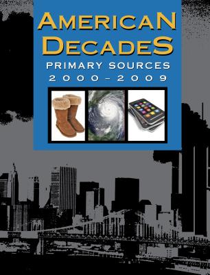 American Decades Primary Sources: 2000-2009 - Baker, Lawrence W (Editor), and Valentine, Rebecca (Editor)