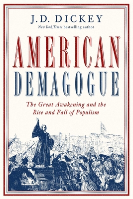 American Demagogue: The Great Awakening and the Rise and Fall of Populism - Dickey, J D