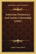 American Democracy And Asiatic Citizenship (1918)