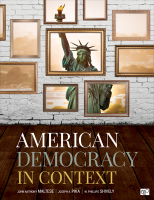 American Democracy in Context - Maltese, John Anthony Anthony, and Pika, Joseph A a, and Shively, W Phillips Phillips