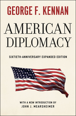 American Diplomacy - Sixtieth-Anniversary Expanded Edition - Kennan, George F., and Mearsheimer, John J.