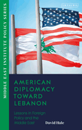 American Diplomacy Toward Lebanon: Lessons in Foreign Policy and the Middle East
