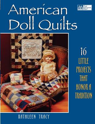American Doll Quilts: 14 Little Projects That Honor a Tradition - Tracy, Kathleen
