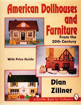 American Dollhouses and Furniture from the 20th Century: With Price Guide - Zillner, Dian
