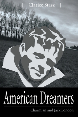 American Dreamers: Charmian and Jack London - Stasz, Clarice