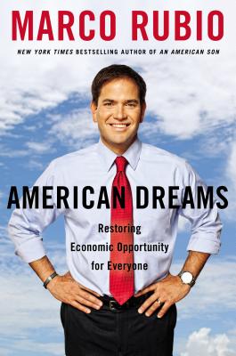 American Dreams: Restoring Economic Opportunity for Everyone - Rubio, Marco, Senator