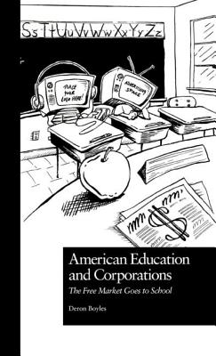 American Education and Corporations: The Free Market Goes to School - Boyles, Deron