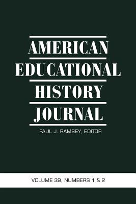 American Educational History Journal: Volume 39, Numbers 1 & 2 2012 - Ramsey, Paul J. (Editor)