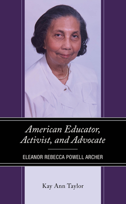 American Educator, Activist, and Advocate: Eleanor Rebecca Powell Archer - Taylor, Kay Ann