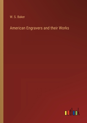 American Engravers and their Works - Baker, W S