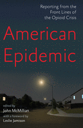 American Epidemic: Reporting from the Front Lines of the Opioid Crisis