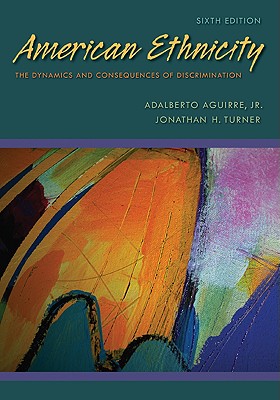 American Ethnicity: The Dynamics and Consequences of Discrimination - Aguirre, Adalberto, Jr., and Turner, Jonathan H