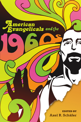 American Evangelicals and the 1960s - Schfer, Axel R (Editor)