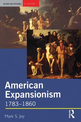 American Expansionism, 1783-1860: A Manifest Destiny? - Joy, Mark
