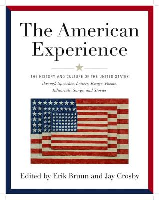 American Experience: The History and Culture of the United States Through Speeches, Letters, Essays, Articles, Poems, Songs and Stories - Bruun, Erik, and Crosby, Jay (Editor)