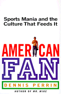 American Fan: Sports Mania and the Culture That Feeds It