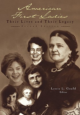 American First Ladies: Their Lives and Their Legacy - Gould, Lewis L (Editor)