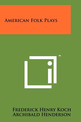 American Folk Plays - Koch, Frederick Henry (Editor), and Henderson, Archibald (Foreword by)