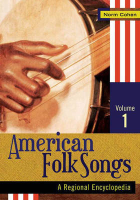 American Folk Songs: A Regional Encyclopedia Volume 1 - Cohen, Norm (Editor)