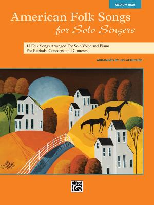 American Folk Songs for Solo Singers: 13 Folk Songs Arranged for Solo Voice and Piano for Recitals, Concerts, and Contests: Medium High - Althouse, Jay