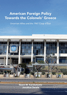 American Foreign Policy Towards the Colonels' Greece: Uncertain Allies and the 1967 Coup d'tat