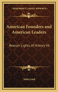 American Founders and American Leaders: Beacon Lights of History V6