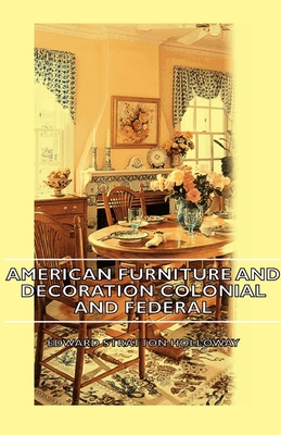 American Furniture and Decoration Colonial and Federal - Holloway, Edward Stratton