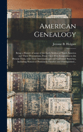 American Genealogy: Being a History of Some of the Early Settlers of North America and Their Descendants, From Their First Emigration to the Present Time, With Their Intermarriages and Collateral Branches, Including Notices of Prominent Families And...